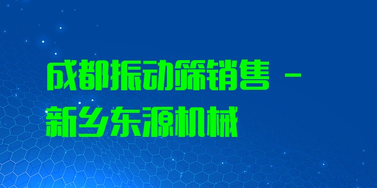 成都振動(dòng)篩銷售 - 新鄉(xiāng)東源機(jī)械