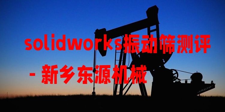 solidworks振動(dòng)篩測評 - 新鄉(xiāng)東源機(jī)械